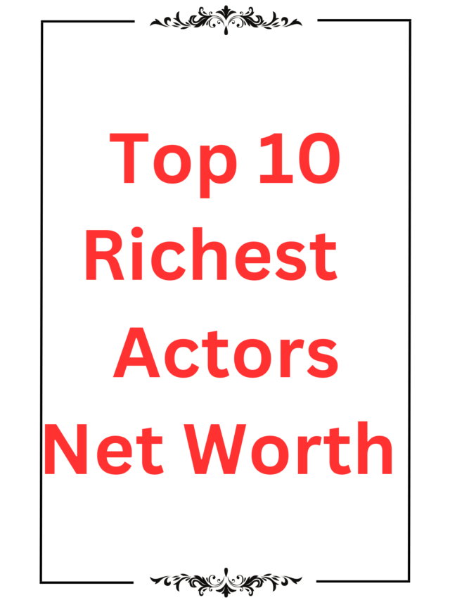 Top 10 Richest Actors Net Worth